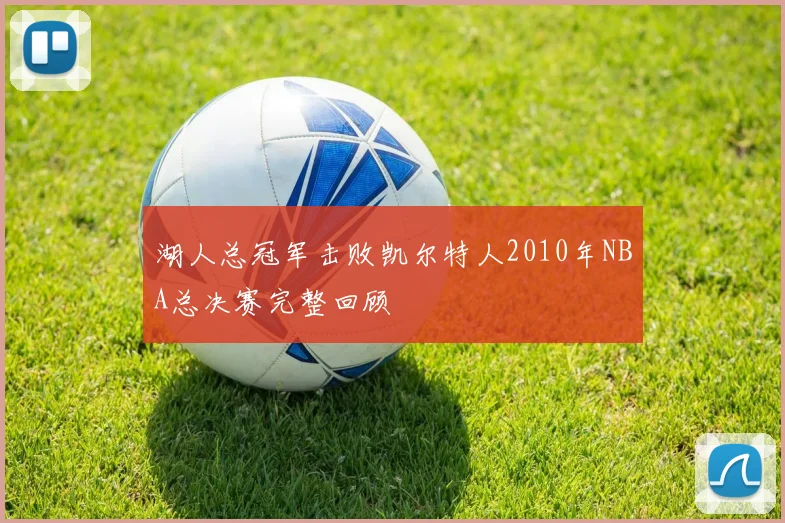 湖人总冠军击败凯尔特人2010年NBA总决赛完整回顾