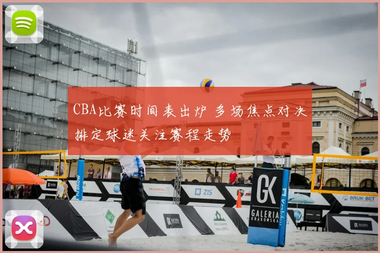 CBA比赛时间表出炉 多场焦点对决排定球迷关注赛程走势