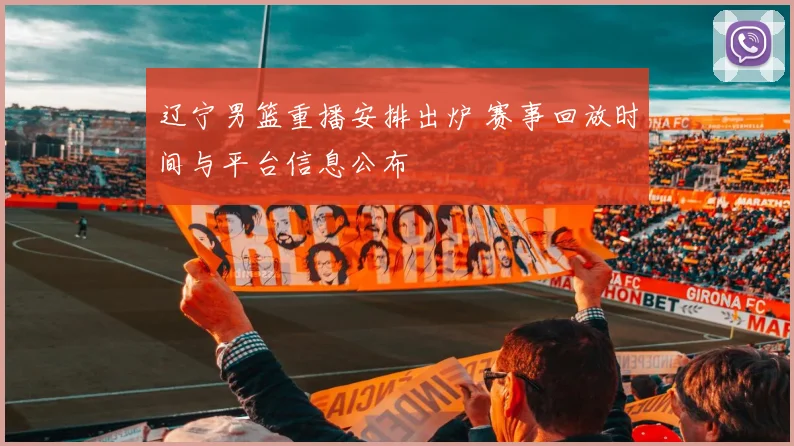 辽宁男篮重播安排出炉 赛事回放时间与平台信息公布