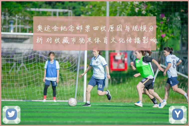 奥运会纪念邮票回收原因与规模分析 对收藏市场及体育文化传播影响研判