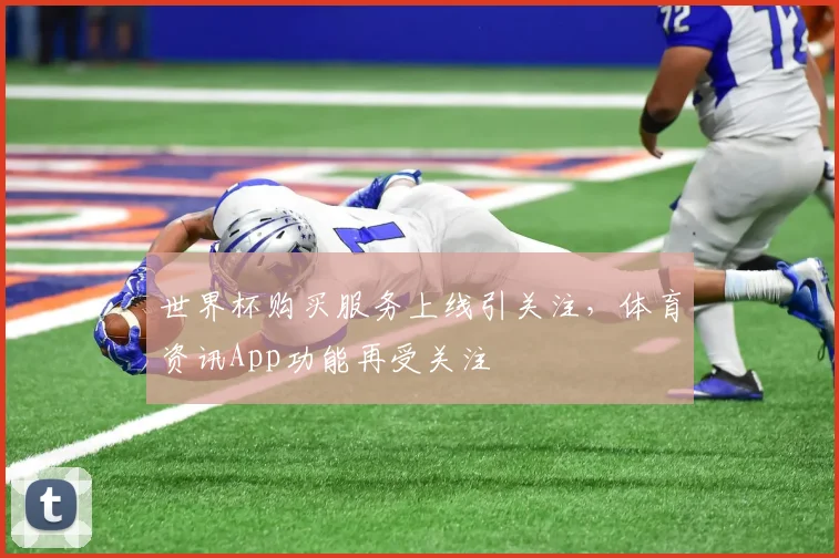 世界杯购买服务上线引关注,体育资讯App功能再受关注